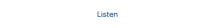 Listen