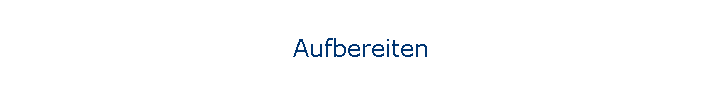 Aufbereiten