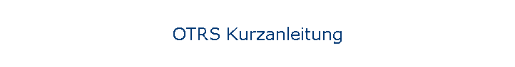 OTRS Kurzanleitung